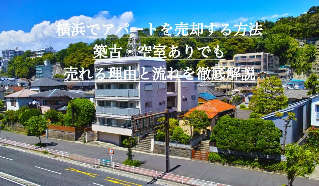 横浜でアパートを売却する方法。築古・空室ありでも売れる理由と流れを徹底解説
