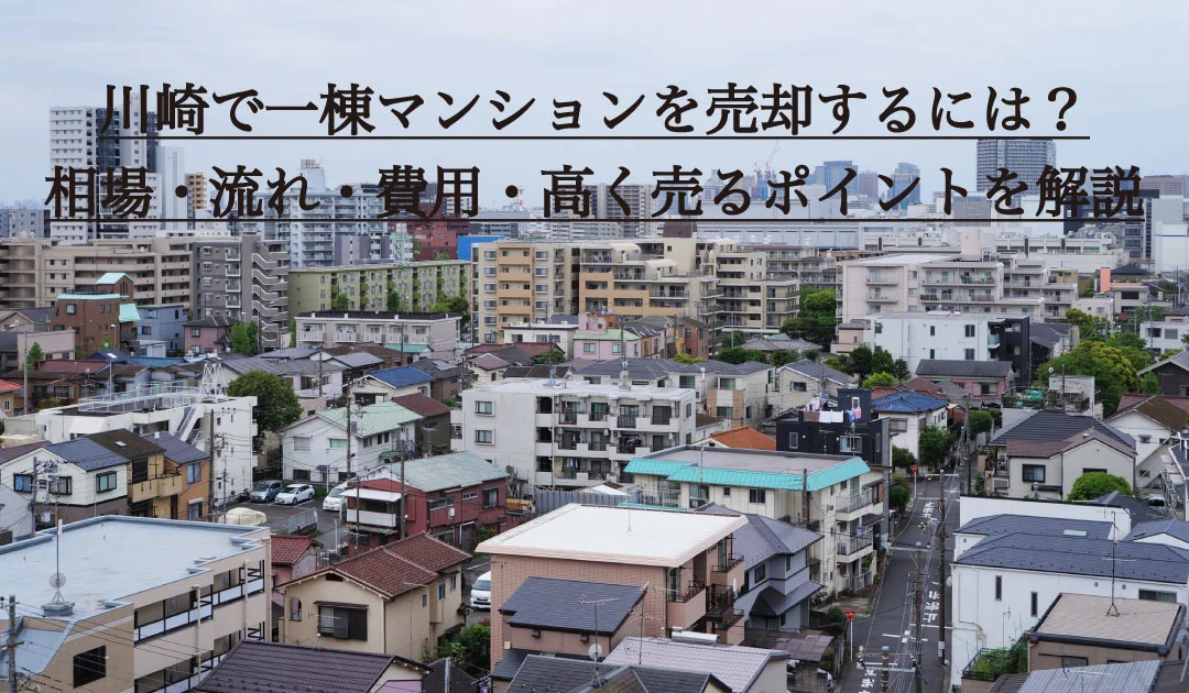 川崎で一棟マンションを売却するには？相場・流れ・費用・高く売るポイントを解説