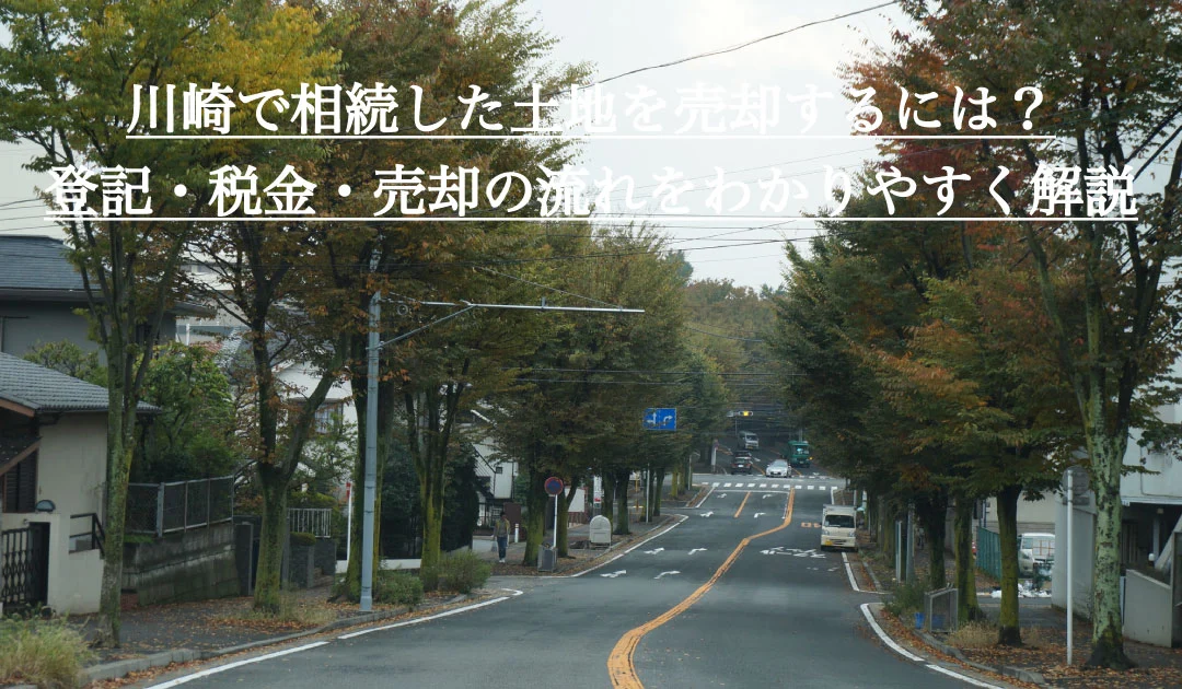 川崎で相続した土地を売却するには？登記・税金・売却の流れをわかりやすく解説