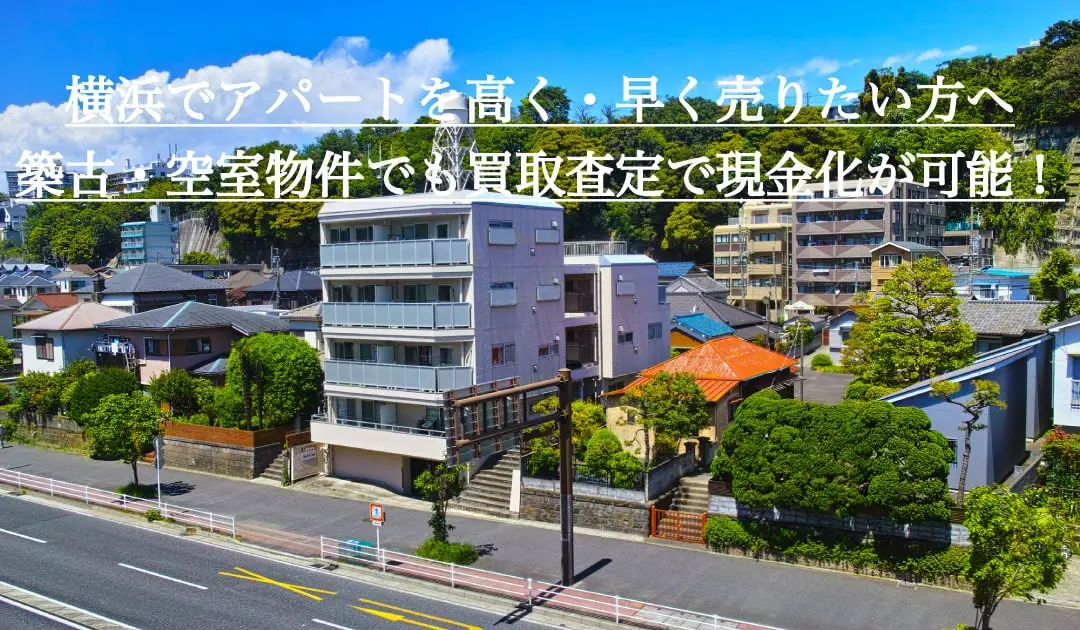 横浜でアパートを高く・早く売りたい方へ。築古・空室物件でも買取査定で現金化が可能！